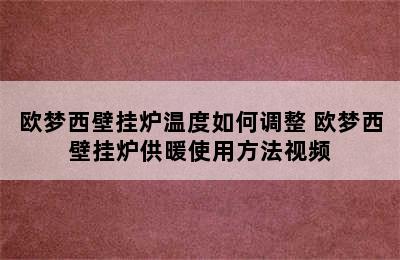 欧梦西壁挂炉温度如何调整 欧梦西壁挂炉供暖使用方法视频